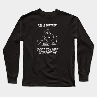 I'm a Writer. Don't you dare Interrupt me Long Sleeve T-Shirt